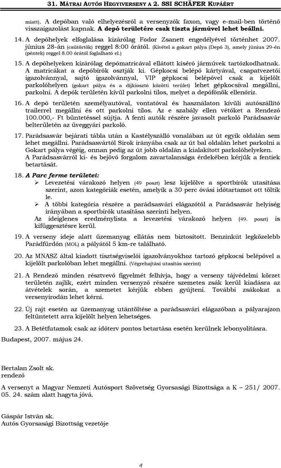 00 órától foglalható el.) 15. A depóhelyeken kizárólag depómatricával ellátott kísérő járművek tartózkodhatnak. A matricákat a depóbírók osztják ki.