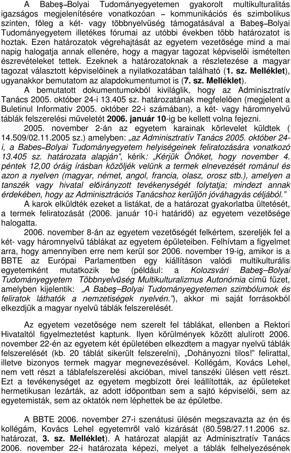 Ezen határozatok végrehajtását az egyetem vezetősége mind a mai napig halogatja annak ellenére, hogy a magyar tagozat képviselői ismételten észrevételeket tettek.