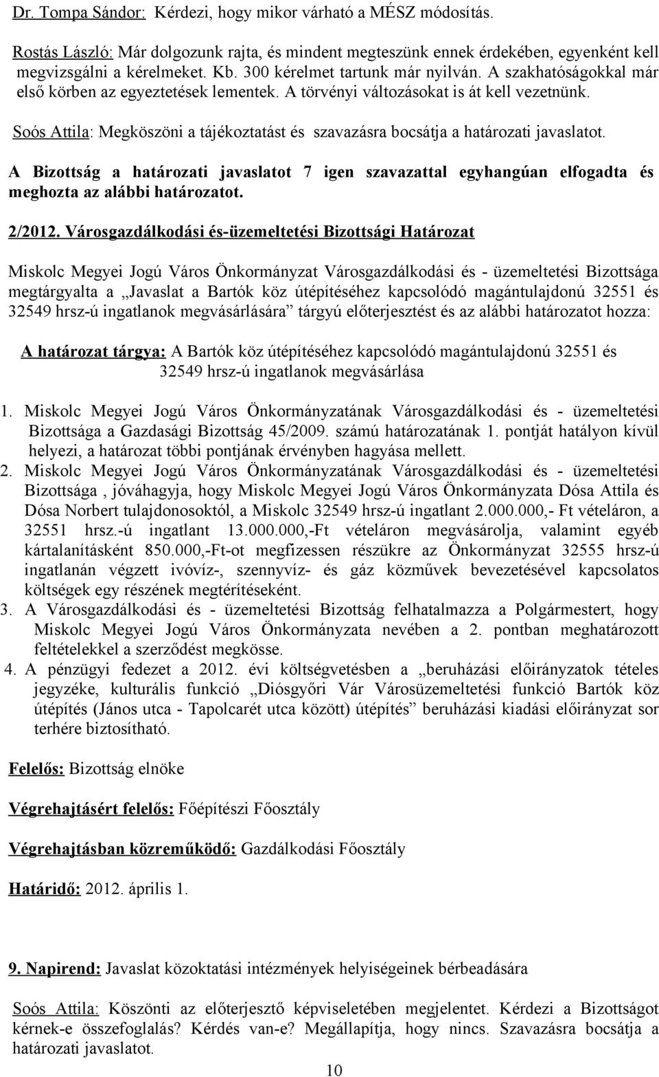 Soós Attila: Megköszöni a tájékoztatást és szavazásra bocsátja a határozati javaslatot. A Bizottság a határozati javaslatot 7 igen szavazattal egyhangúan elfogadta és meghozta az alábbi határozatot.