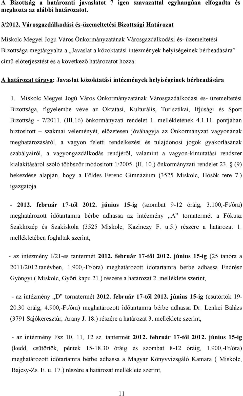 helyiségeinek bérbeadására című előterjesztést és a következő határozatot hozza: A határozat tárgya: Javaslat közoktatási intézmények helyiségeinek bérbeadására 1.