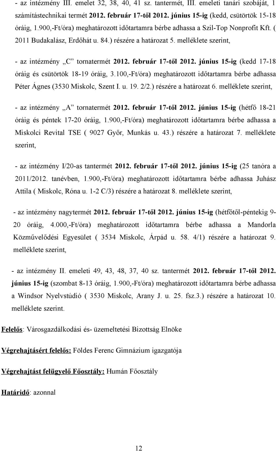 február 17-től 2012. június 15-ig (kedd 17-18 óráig és csütörtök 18-19 óráig, 3.100,-Ft/óra) meghatározott időtartamra bérbe adhassa Péter Ágnes (3530 Miskolc, Szent I. u. 19. 2/2.