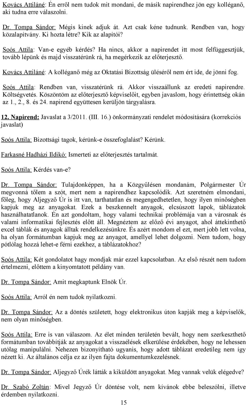 Ha nincs, akkor a napirendet itt most felfüggesztjük, tovább lépünk és majd visszatérünk rá, ha megérkezik az előterjesztő.