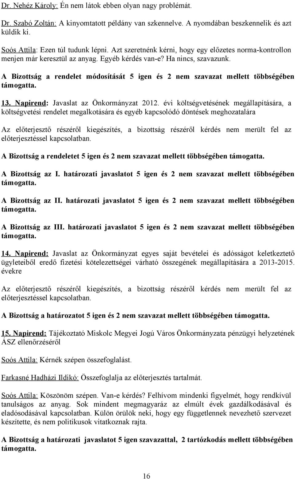 A Bizottság a rendelet módosítását 5 igen és 2 nem szavazat mellett többségében támogatta. 13. Napirend: Javaslat az Önkormányzat 2012.