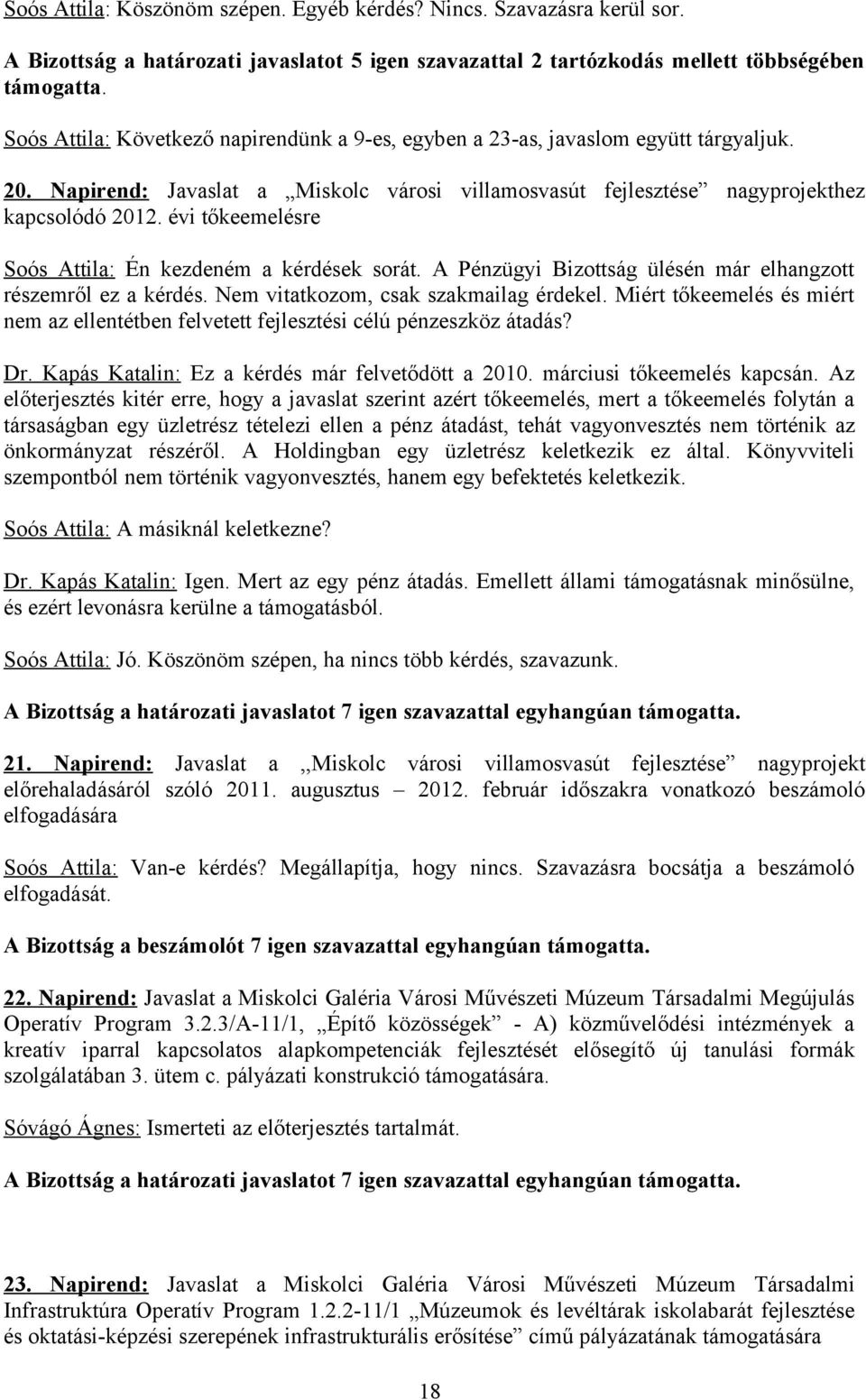 évi tőkeemelésre Soós Attila: Én kezdeném a kérdések sorát. A Pénzügyi Bizottság ülésén már elhangzott részemről ez a kérdés. Nem vitatkozom, csak szakmailag érdekel.