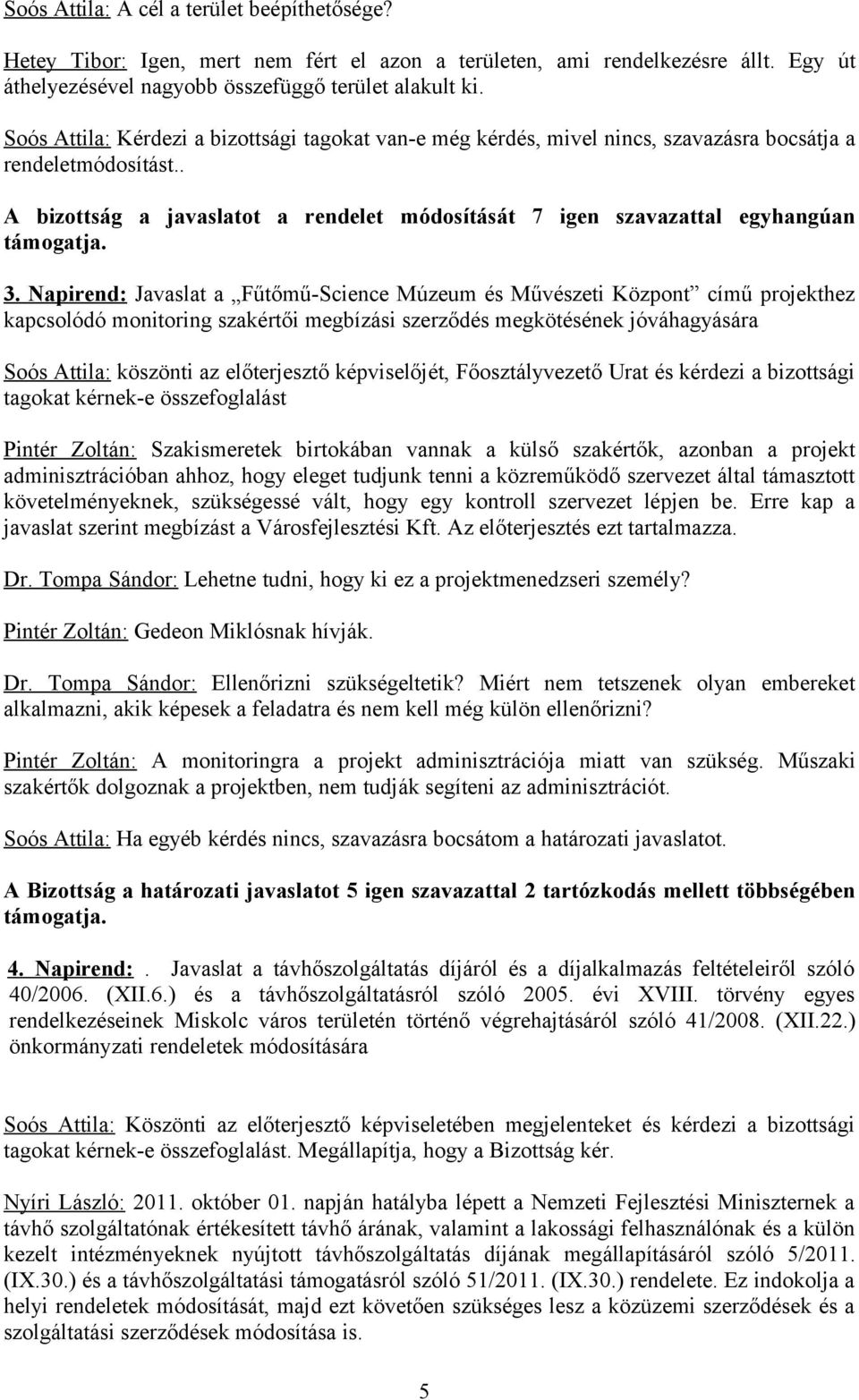 . A bizottság a javaslatot a rendelet módosítását 7 igen szavazattal egyhangúan támogatja. 3.