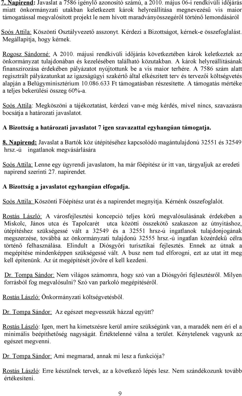 lemondásáról Soós Attila: Köszönti Osztályvezető asszonyt. Kérdezi a Bizottságot, kérnek-e összefoglalást. Megállapítja, hogy kérnek. Rogosz Sándorné: A 2010.