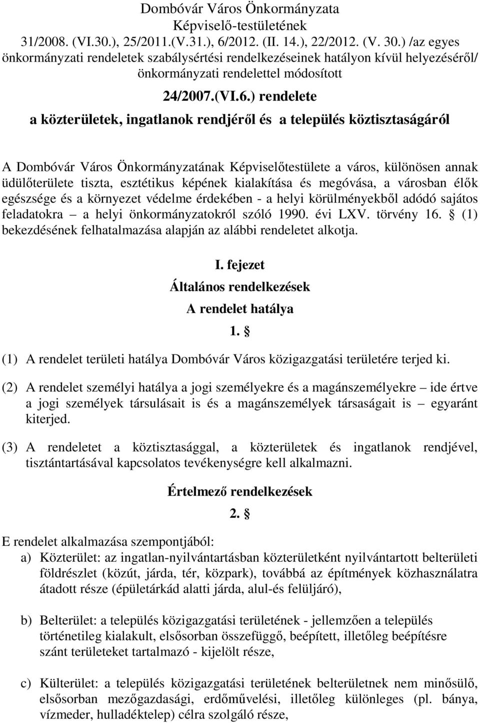 ) rendelete a közterületek, ingatlanok rendjéről és a település köztisztaságáról A Dombóvár Város Önkormányzatának Képviselőtestülete a város, különösen annak üdülőterülete tiszta, esztétikus képének