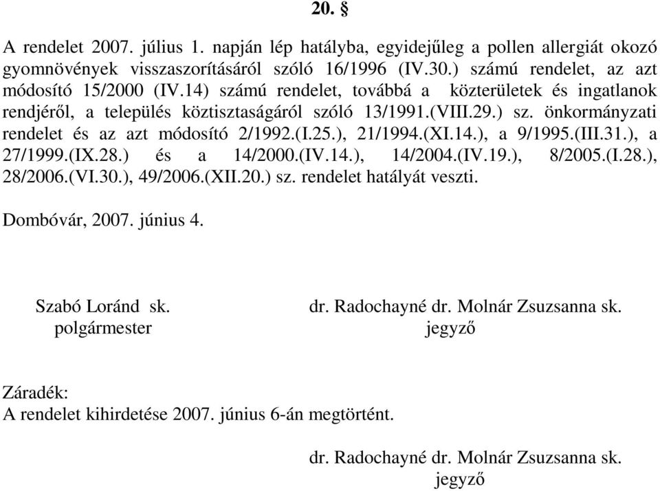 ), 21/1994.(XI.14.), a 9/1995.(III.31.), a 27/1999.(IX.28.) és a 14/2000.(IV.14.), 14/2004.(IV.19.), 8/2005.(I.28.), 28/2006.(VI.30.), 49/2006.(XII.20.) sz. rendelet hatályát veszti.