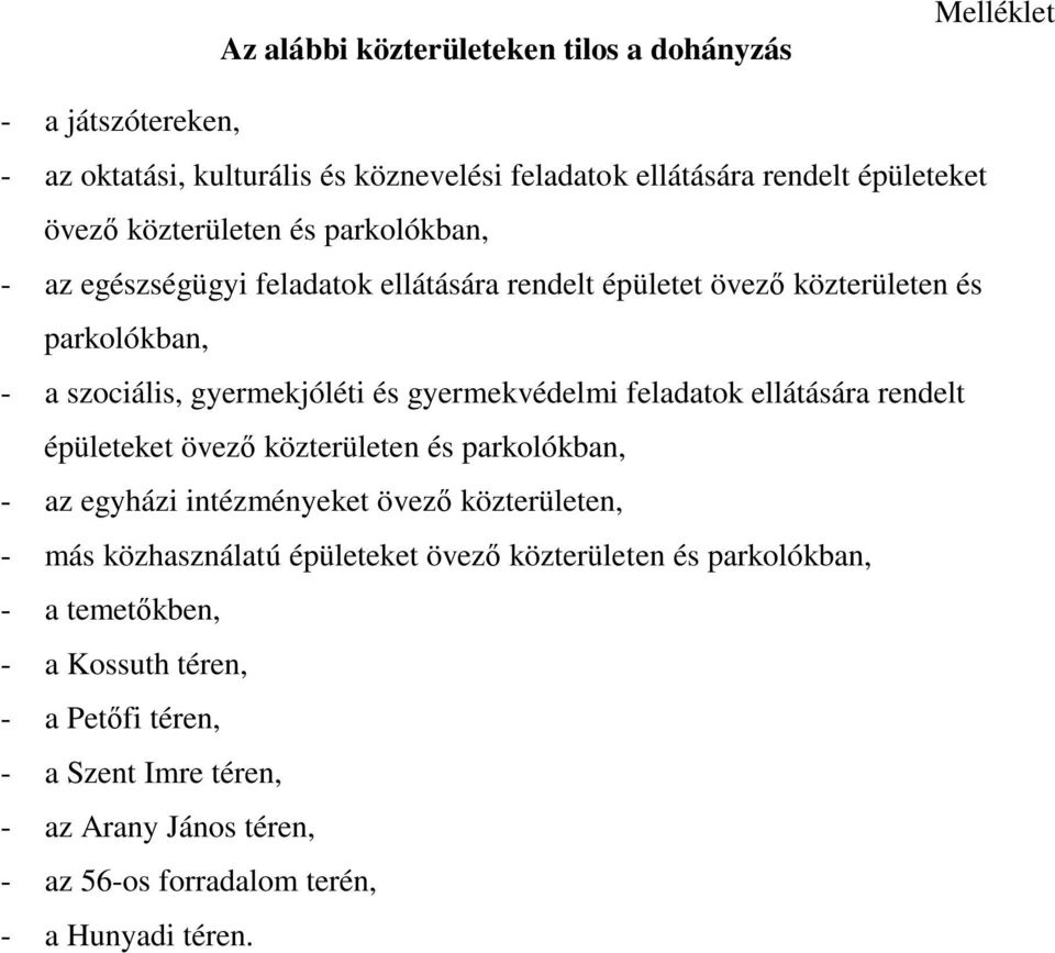 gyermekvédelmi feladatok ellátására rendelt épületeket övező közterületen és parkolókban, - az egyházi intézményeket övező közterületen, - más közhasználatú