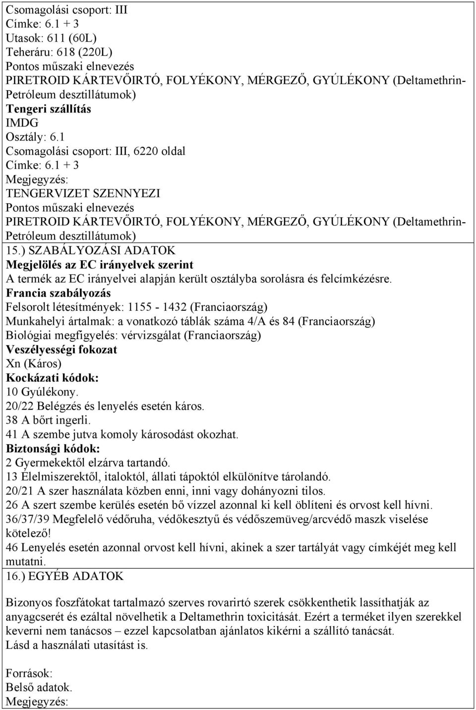 1 Csomagolási csoport: III, 6220 oldal Címke: 6.1 + 3 Megjegyzés: TENGERVIZET SZENNYEZI Pontos műszaki elnevezés PIRETROID KÁRTEVŐIRTÓ, FOLYÉKONY, MÉRGEZŐ, GYÚLÉKONY (- Petróleum desztillátumok) 15.