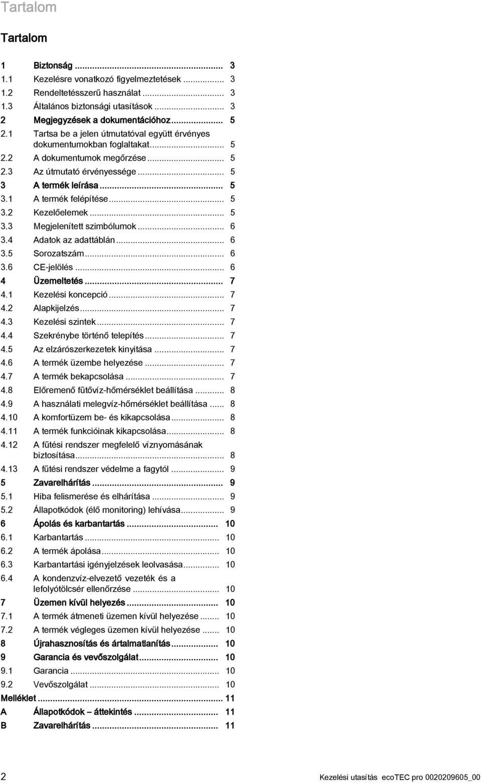 .. 5 3.2 Kezelőelemek... 5 3.3 Megjelenített szimbólumok... 6 3.4 Adatok az adattáblán... 6 3.5 Sorozatszám... 6 3.6 CE-jelölés... 6 4 Üzemeltetés... 7 4.1 Kezelési koncepció... 7 4.2 Alapkijelzés.