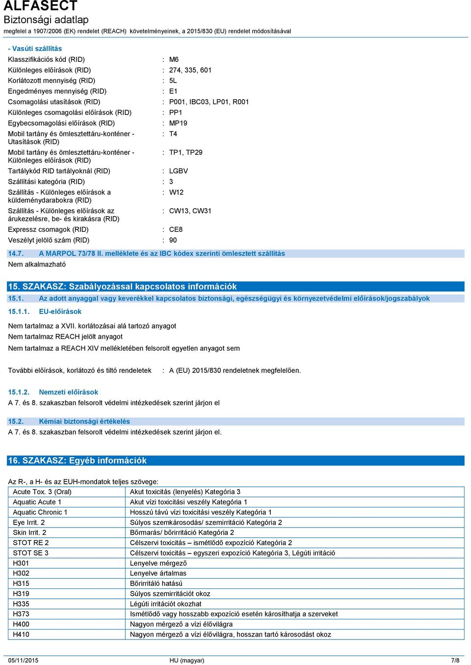 RID tartályoknál (RID) : 5L : P001, IBC03, LP01, R001 : PP1 : MP19 : T4 Szállítási kategória (RID) : 3 Szállítás - Különleges előírások a küldeménydarabokra (RID) Szállítás - Különleges előírások az