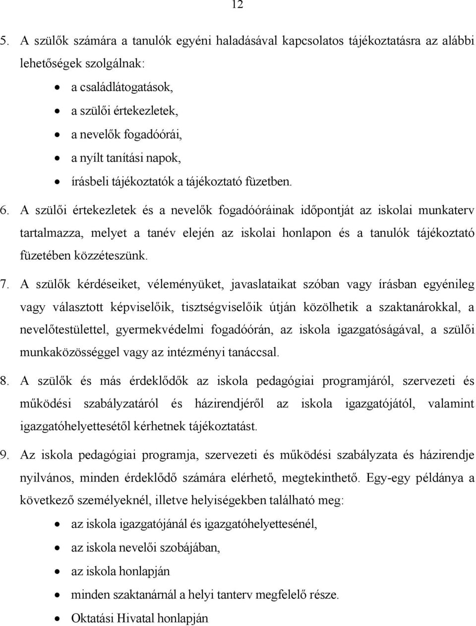 A szülői értekezletek és a nevelők fogadóóráinak időpontját az iskolai munkaterv tartalmazza, melyet a tanév elején az iskolai honlapon és a tanulók tájékoztató füzetében közzéteszünk. 7.