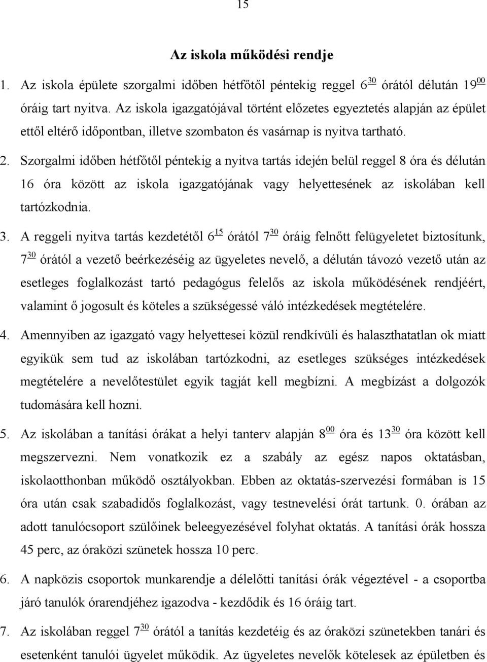 Szorgalmi időben hétfőtől péntekig a nyitva tartás idején belül reggel 8 óra és délután 16 óra között az iskola igazgatójának vagy helyettesének az iskolában kell tartózkodnia. 3.