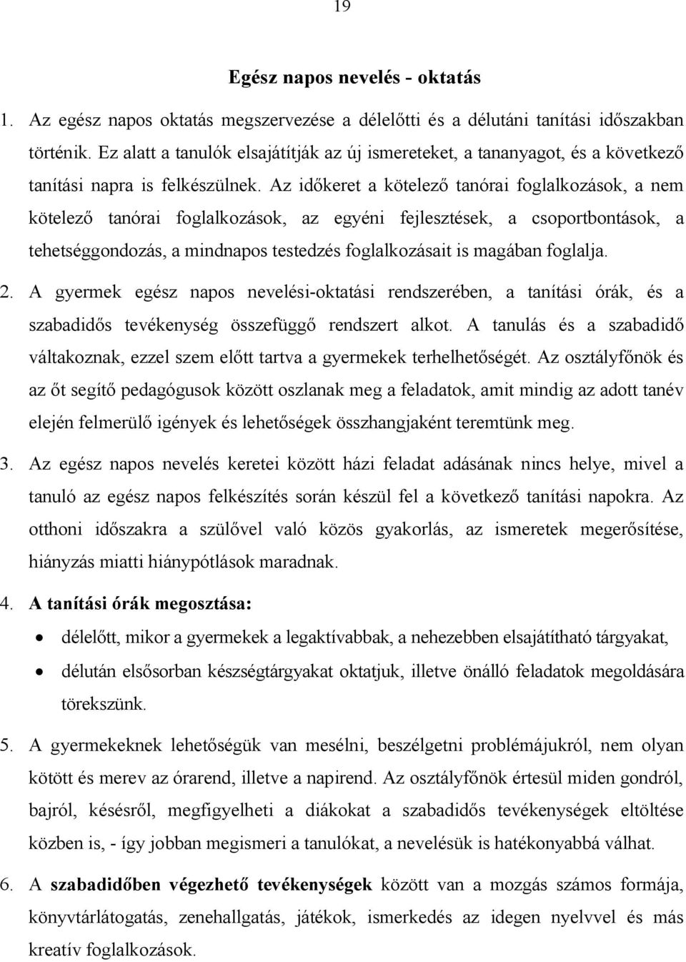 Az időkeret a kötelező tanórai foglalkozások, a nem kötelező tanórai foglalkozások, az egyéni fejlesztések, a csoportbontások, a tehetséggondozás, a mindnapos testedzés foglalkozásait is magában