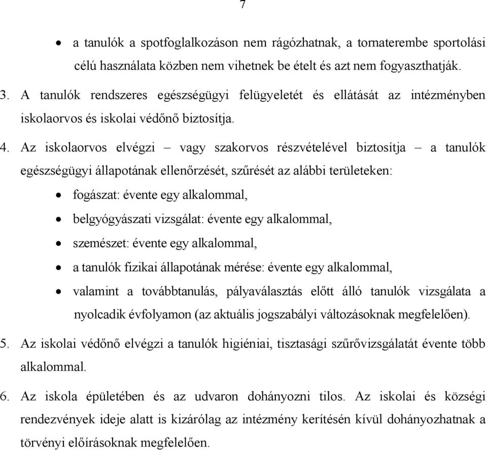 Az iskolaorvos elvégzi vagy szakorvos részvételével biztosítja a tanulók egészségügyi állapotának ellenőrzését, szűrését az alábbi területeken: fogászat: évente egy alkalommal, belgyógyászati