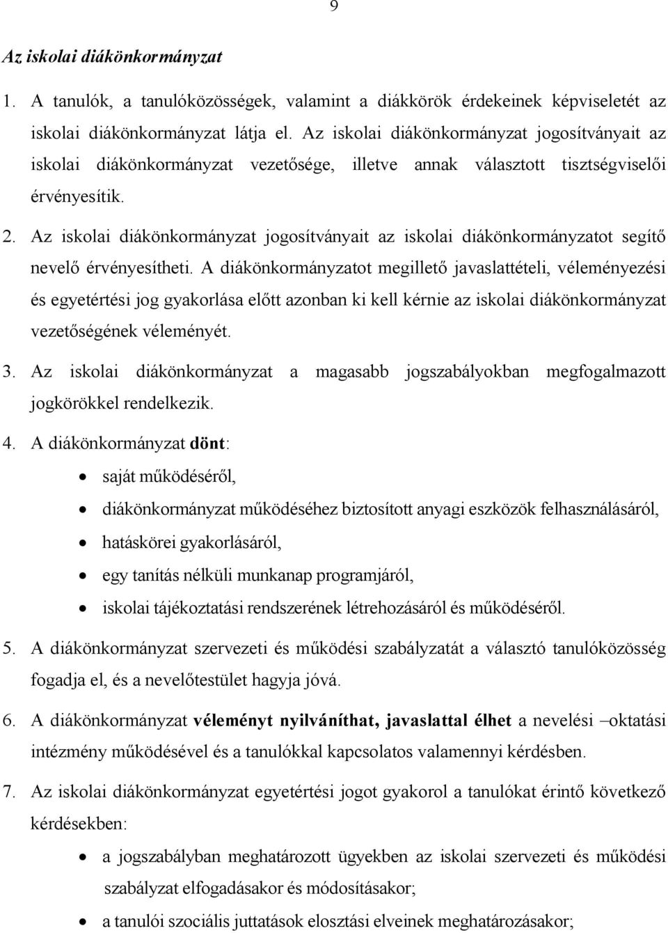 Az iskolai diákönkormányzat jogosítványait az iskolai diákönkormányzatot segítő nevelő érvényesítheti.