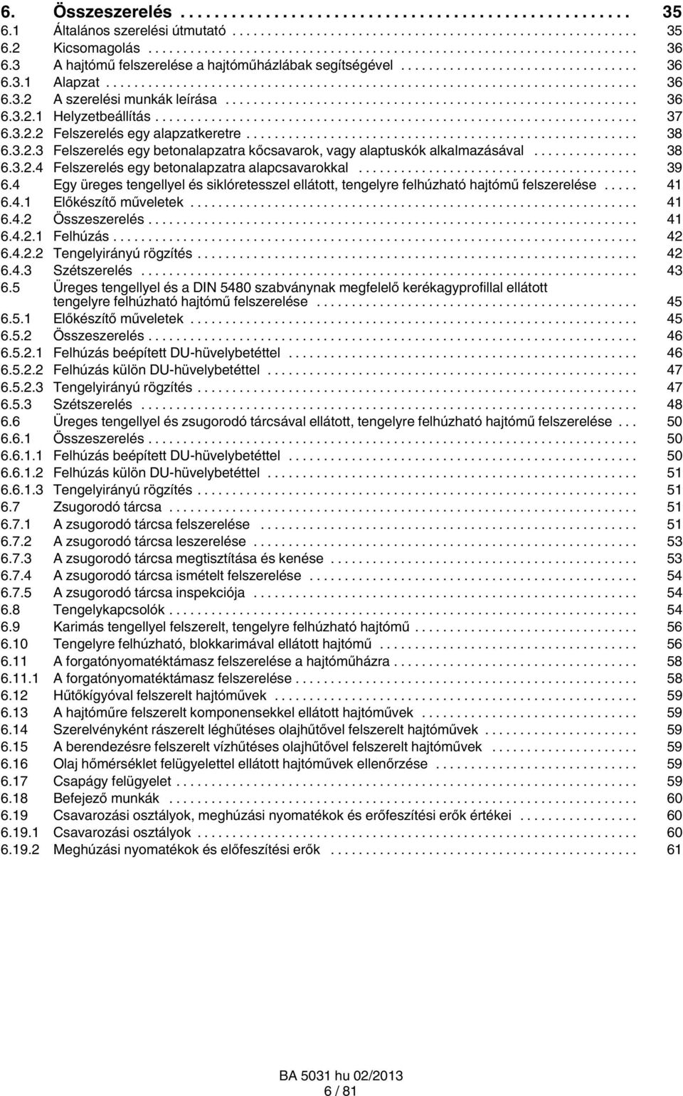 .. 39 6.4 Egy üreges tengellyel és siklóretesszel ellátott, tengelyre felhúzható hajtómű felszerelése... 41 6.4.1 Előkészítő műveletek... 41 6.4.2 Összeszerelés... 41 6.4.2.1 Felhúzás... 42 6.4.2.2 Tengelyirányú rögzítés.