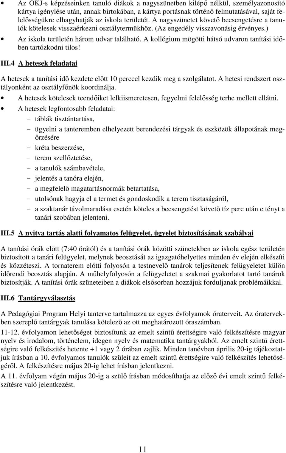 ) Az iskola területén három udvar található. A kollégium mögötti hátsó udvaron tanítási időben tartózkodni tilos! III.