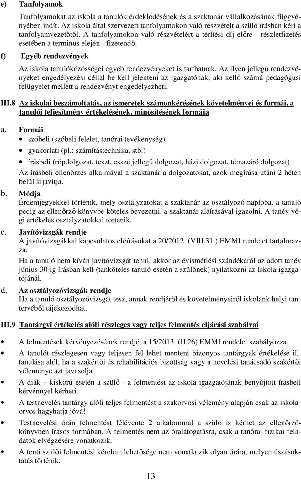 A tanfolyamokon való részvételért a térítési díj előre - részletfizetés esetében a terminus elején - fizetendő. f) Egyéb rendezvények Az iskola tanulóközösségei egyéb rendezvényeket is tarthatnak.