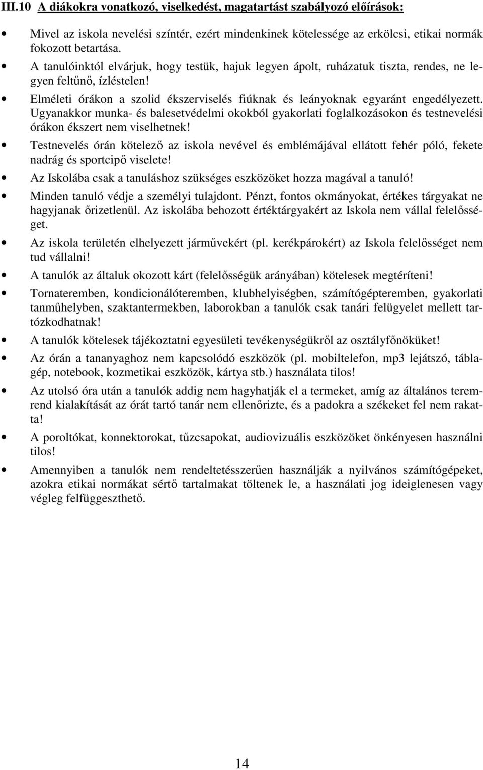 Ugyanakkor munka- és balesetvédelmi okokból gyakorlati foglalkozásokon és testnevelési órákon ékszert nem viselhetnek!