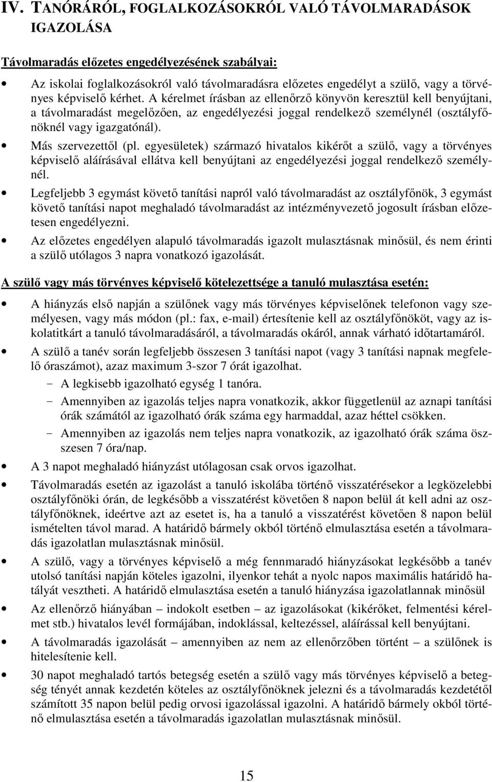 A kérelmet írásban az ellenőrző könyvön keresztül kell benyújtani, a távolmaradást megelőzően, az engedélyezési joggal rendelkező személynél (osztályfőnöknél vagy igazgatónál). Más szervezettől (pl.