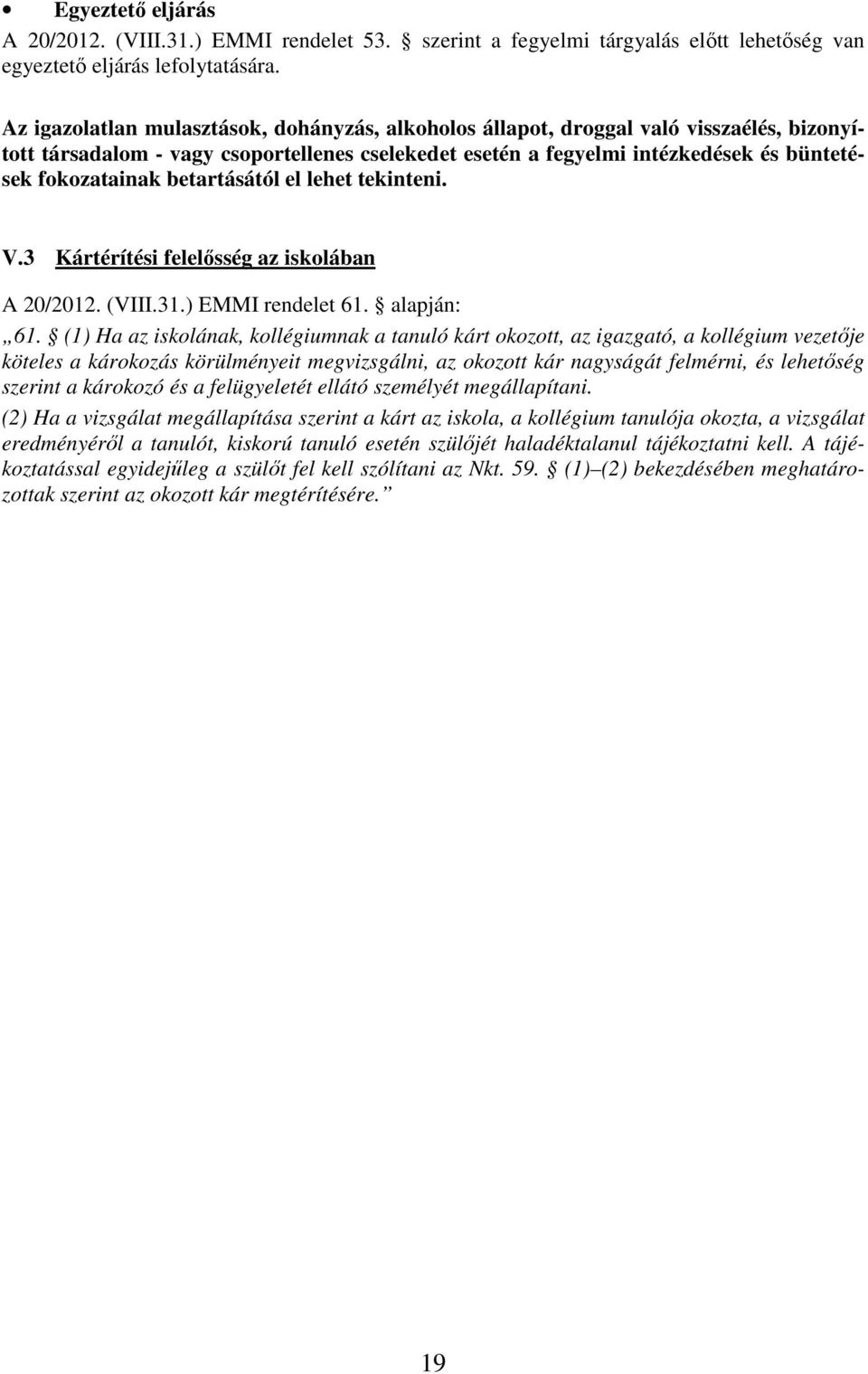 betartásától el lehet tekinteni. V.3 Kártérítési felelősség az iskolában A 20/2012. (VIII.31.) EMMI rendelet 61. alapján: 61.