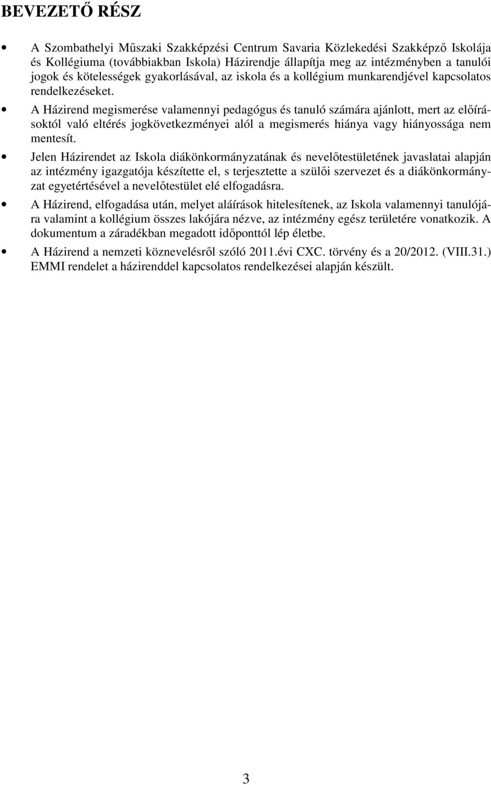 A Házirend megismerése valamennyi pedagógus és tanuló számára ajánlott, mert az előírásoktól való eltérés jogkövetkezményei alól a megismerés hiánya vagy hiányossága nem mentesít.