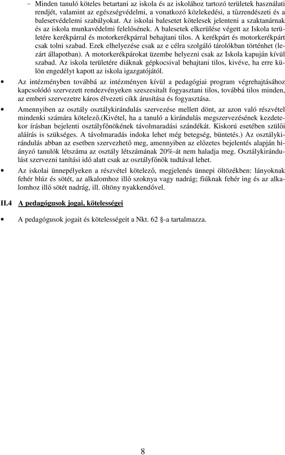 A balesetek elkerülése végett az Iskola területére kerékpárral és motorkerékpárral behajtani tilos. A kerékpárt és motorkerékpárt csak tolni szabad.