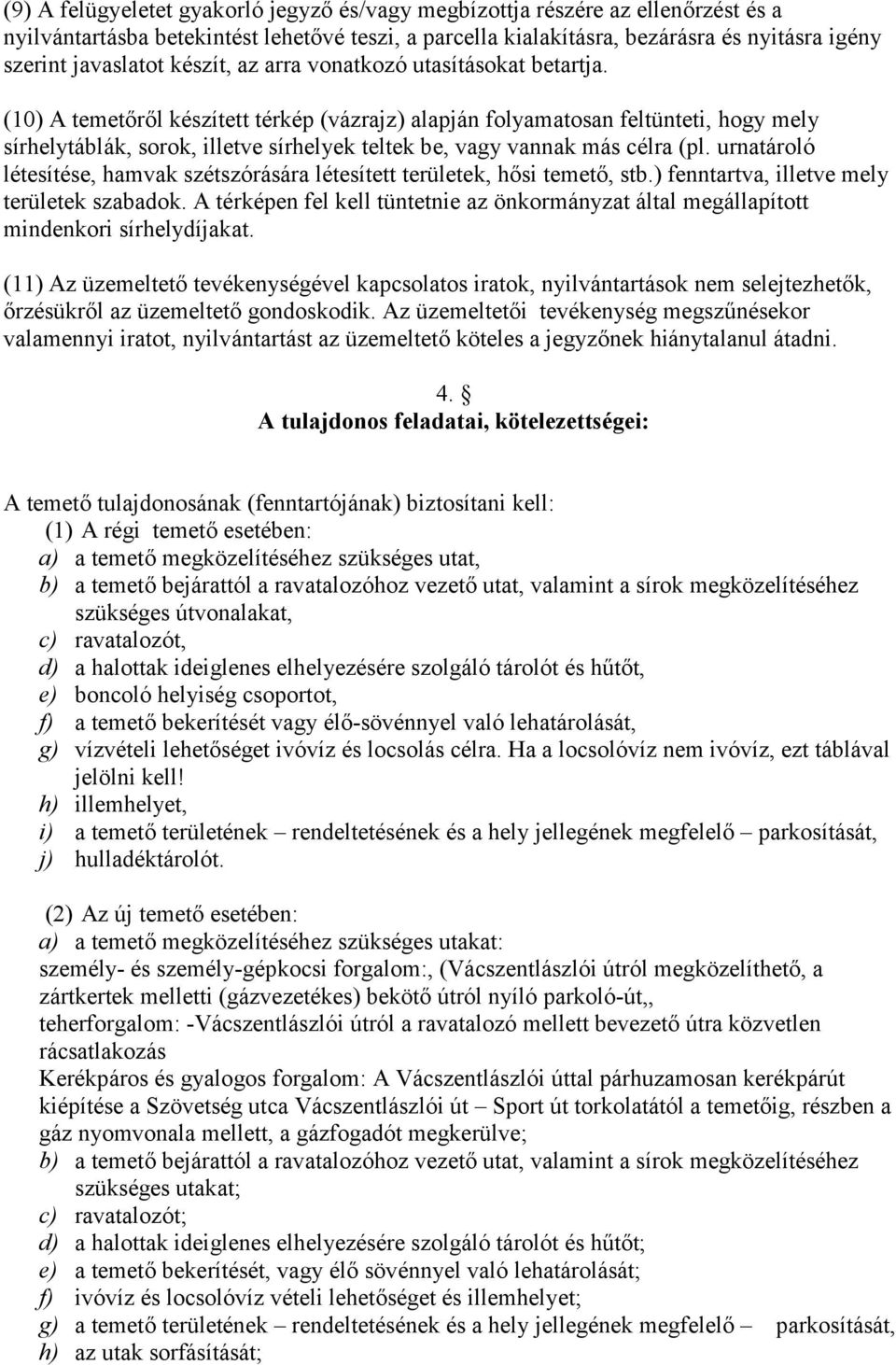 (10) A temetrl készített térkép (vázrajz) alapján folyamatosan feltünteti, hogy mely sírhelytáblák, sorok, illetve sírhelyek teltek be, vagy vannak más célra (pl.