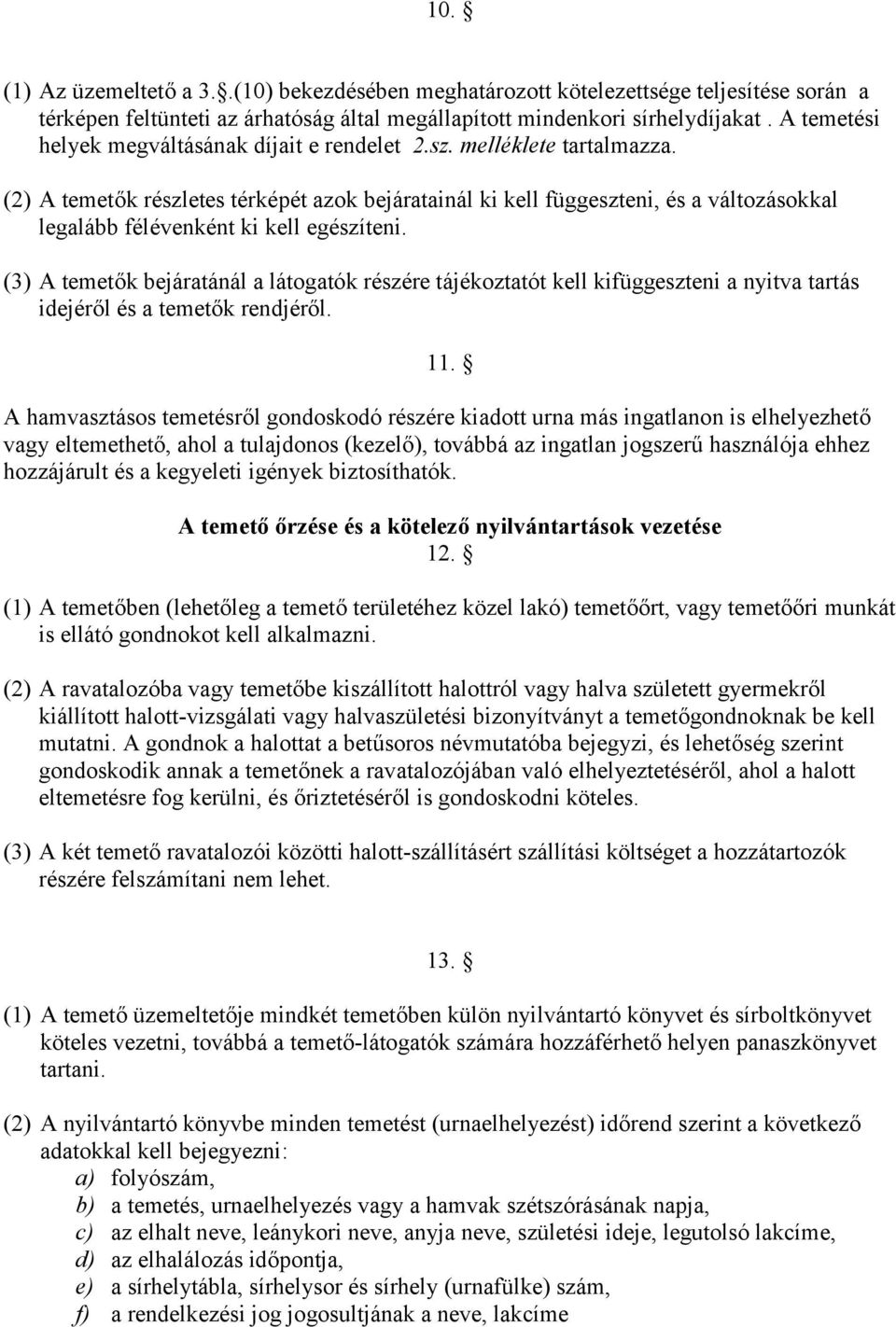 (2) A temetk részletes térképét azok bejáratainál ki kell függeszteni, és a változásokkal legalább félévenként ki kell egészíteni.