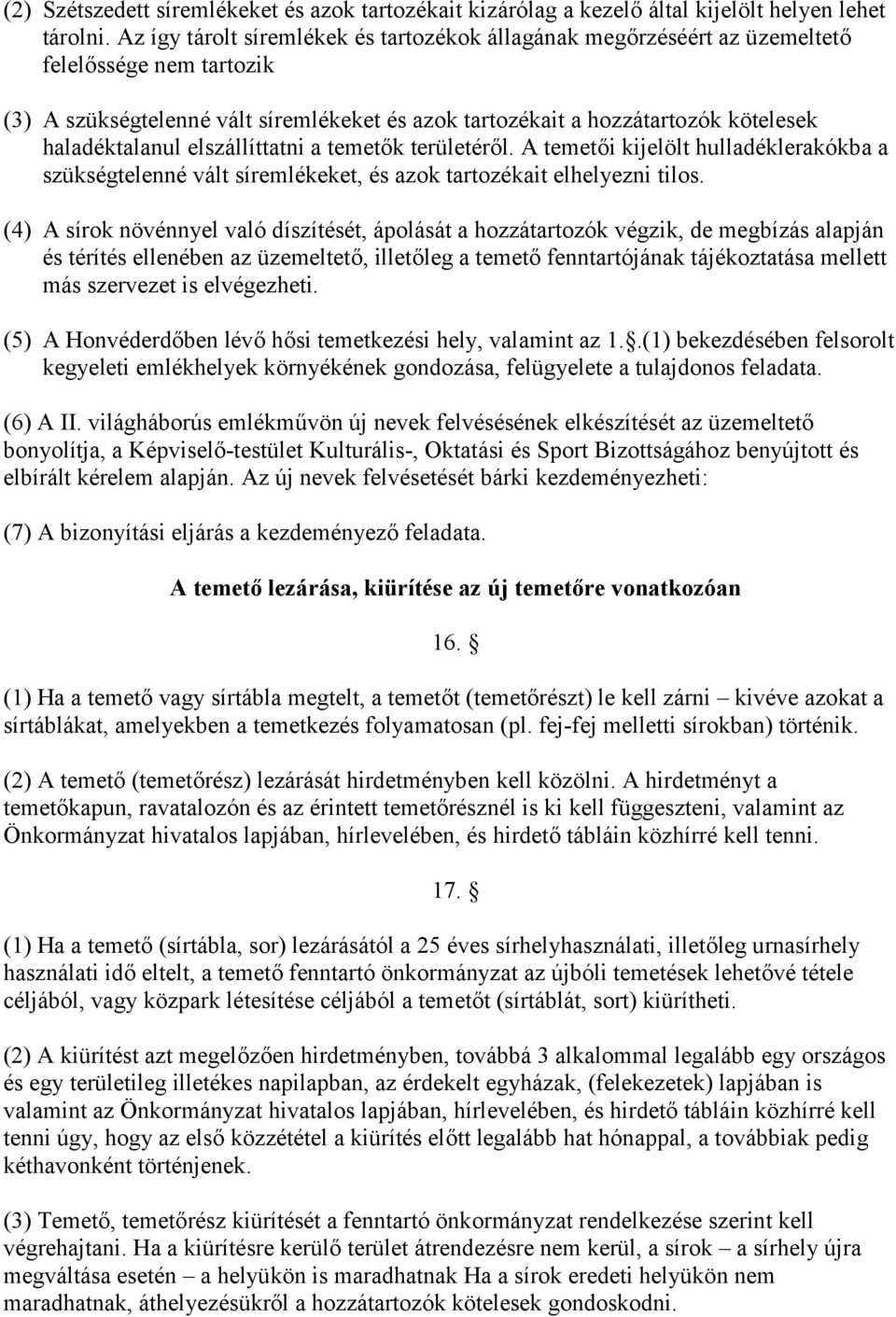 elszállíttatni a temetk területérl. A temeti kijelölt hulladéklerakókba a szükségtelenné vált síremlékeket, és azok tartozékait elhelyezni tilos.