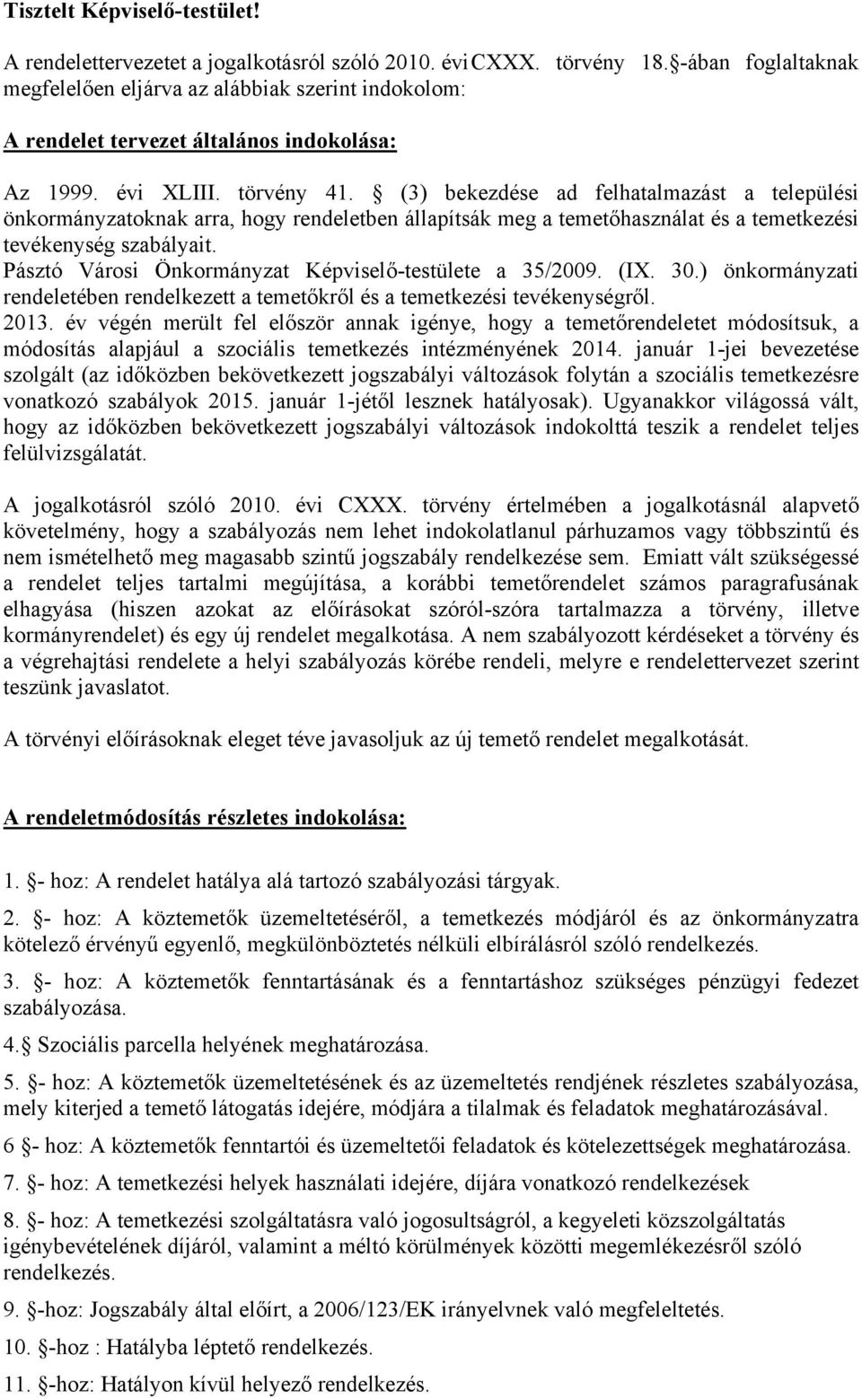 (3) bekezdése ad felhatalmazást a települési önkormányzatoknak arra, hogy rendeletben állapítsák meg a temetőhasználat és a temetkezési tevékenység szabályait.