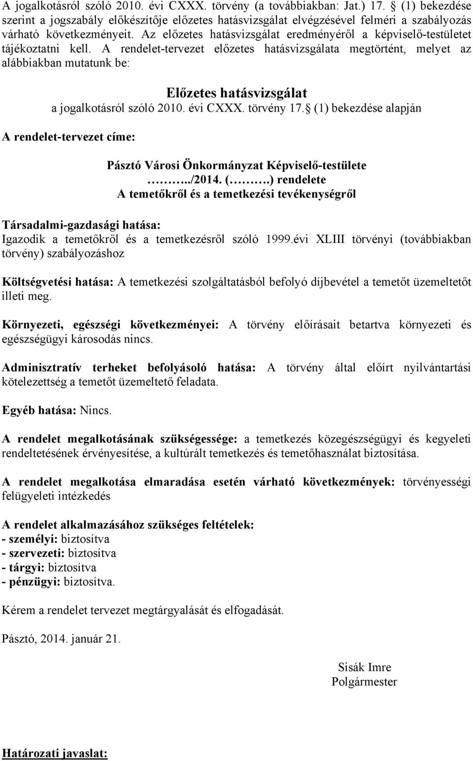 Az előzetes hatásvizsgálat eredményéről a képviselő-testületet tájékoztatni kell.