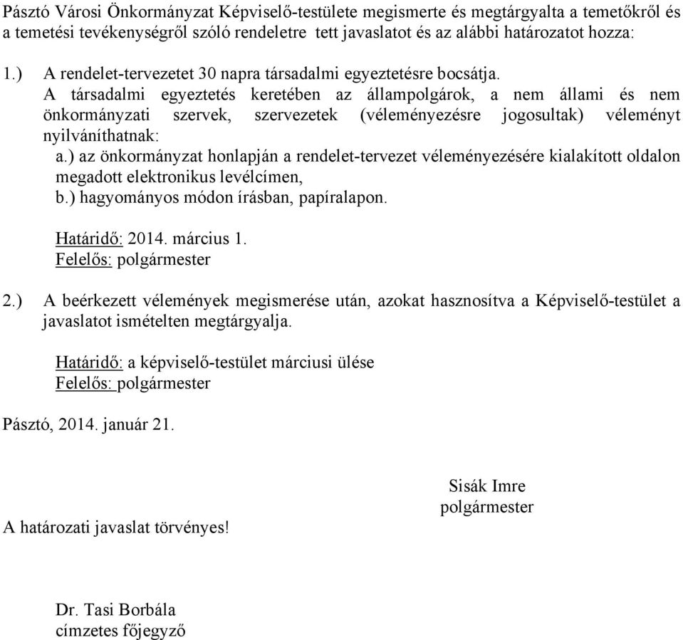 A társadalmi egyeztetés keretében az állampolgárok, a nem állami és nem önkormányzati szervek, szervezetek (véleményezésre jogosultak) véleményt nyilváníthatnak: a.