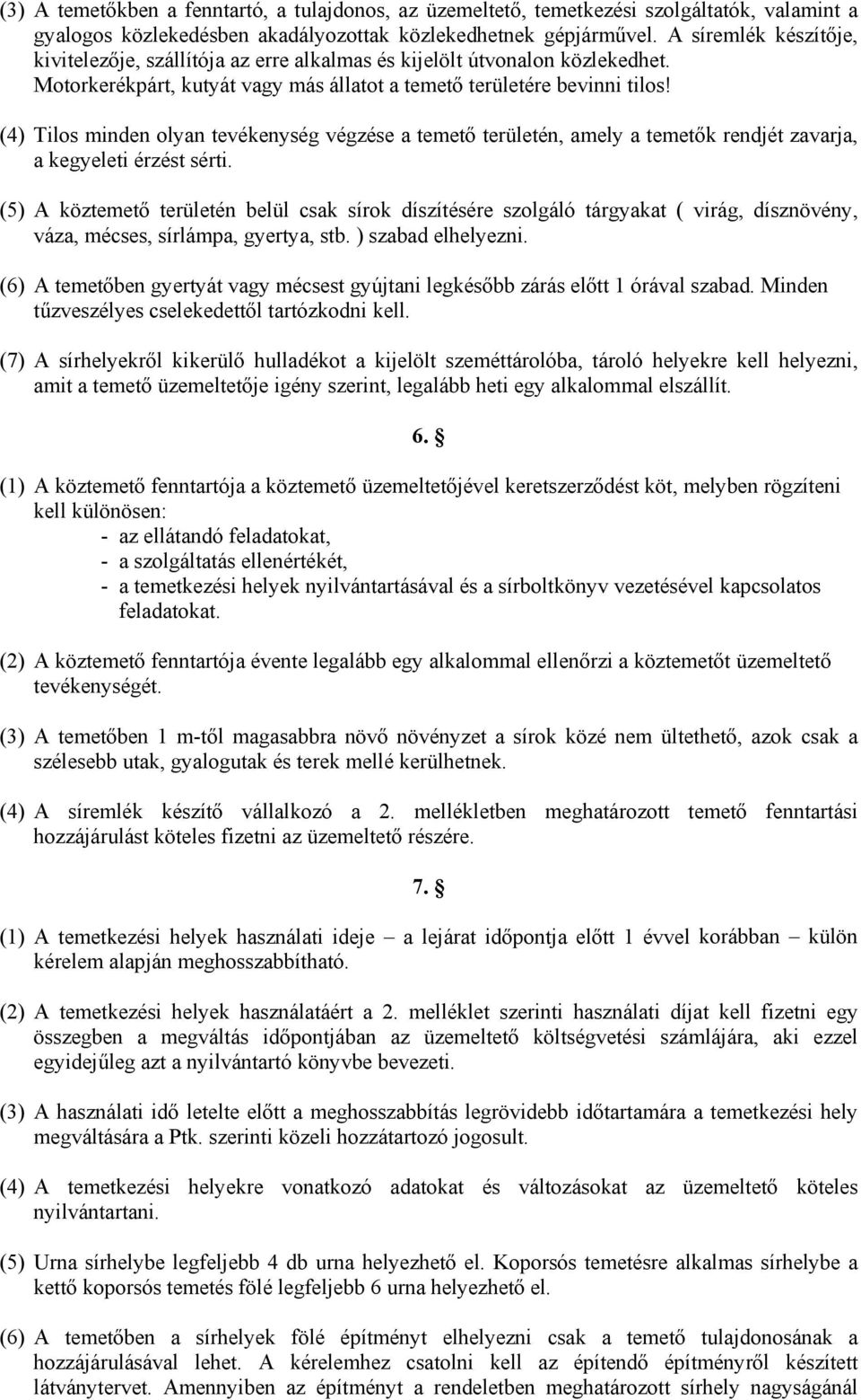 (4) Tilos minden olyan tevékenység végzése a temető területén, amely a temetők rendjét zavarja, a kegyeleti érzést sérti.