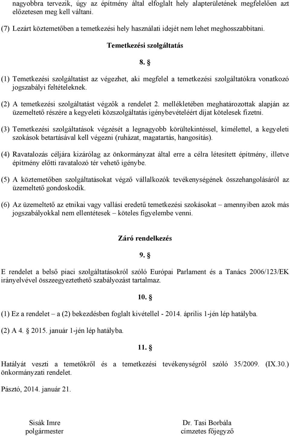 (1) Temetkezési szolgáltatást az végezhet, aki megfelel a temetkezési szolgáltatókra vonatkozó jogszabályi feltételeknek. (2) A temetkezési szolgáltatást végzők a rendelet 2.