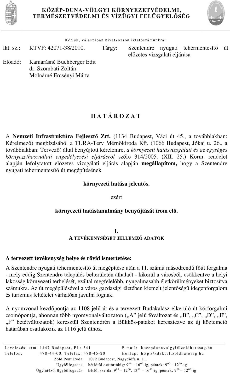 Szombati Zoltán Molnárné Ercsényi Márta H A T Á R O Z A T A Nemzeti Infrastruktúra Fejlesztő Zrt. (1134 Budapest, Váci út 45., a továbbiakban: Kérelmező) megbízásából a TURA-Terv Mérnökiroda Kft.