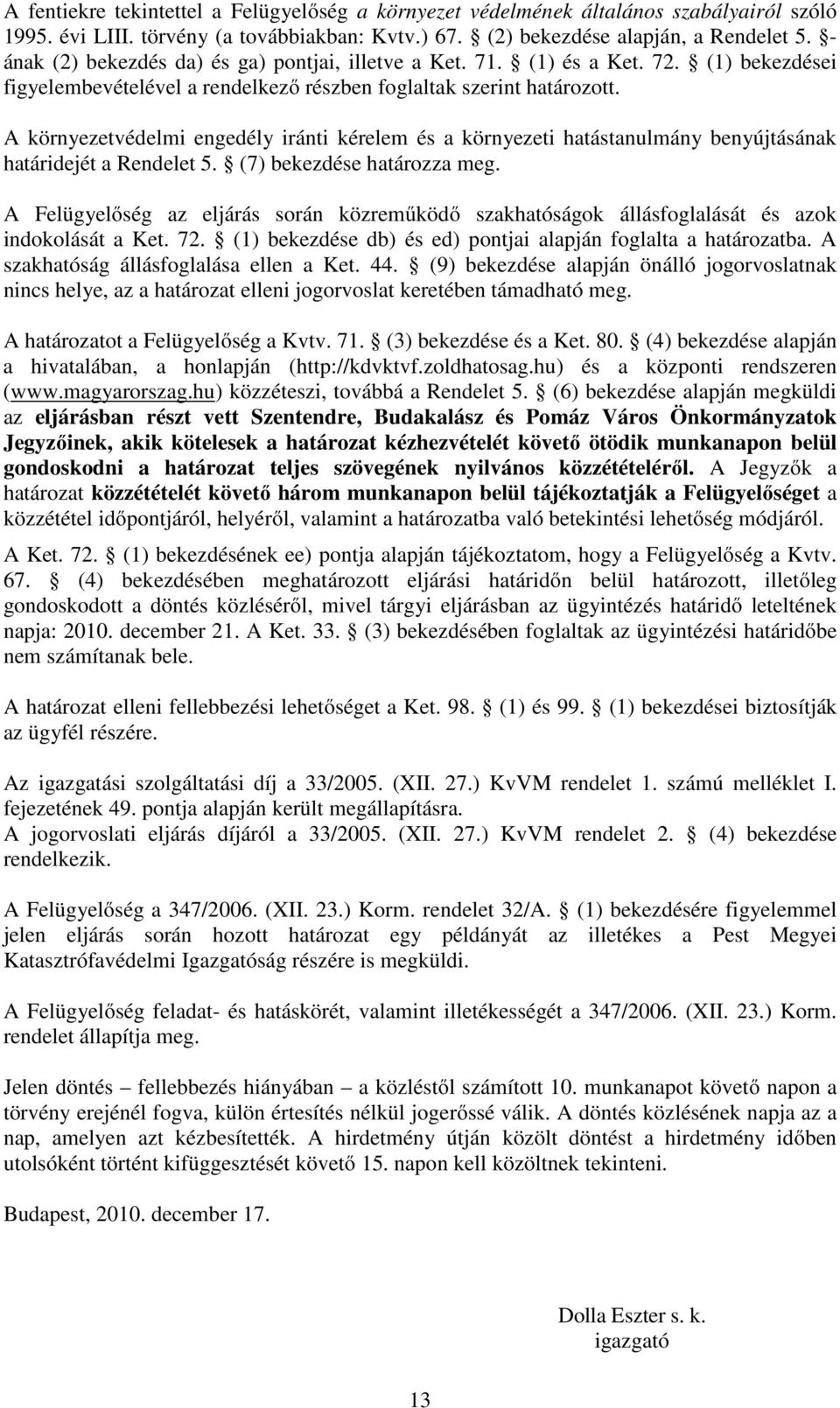 A környezetvédelmi engedély iránti kérelem és a környezeti hatástanulmány benyújtásának határidejét a Rendelet 5. (7) bekezdése határozza meg.