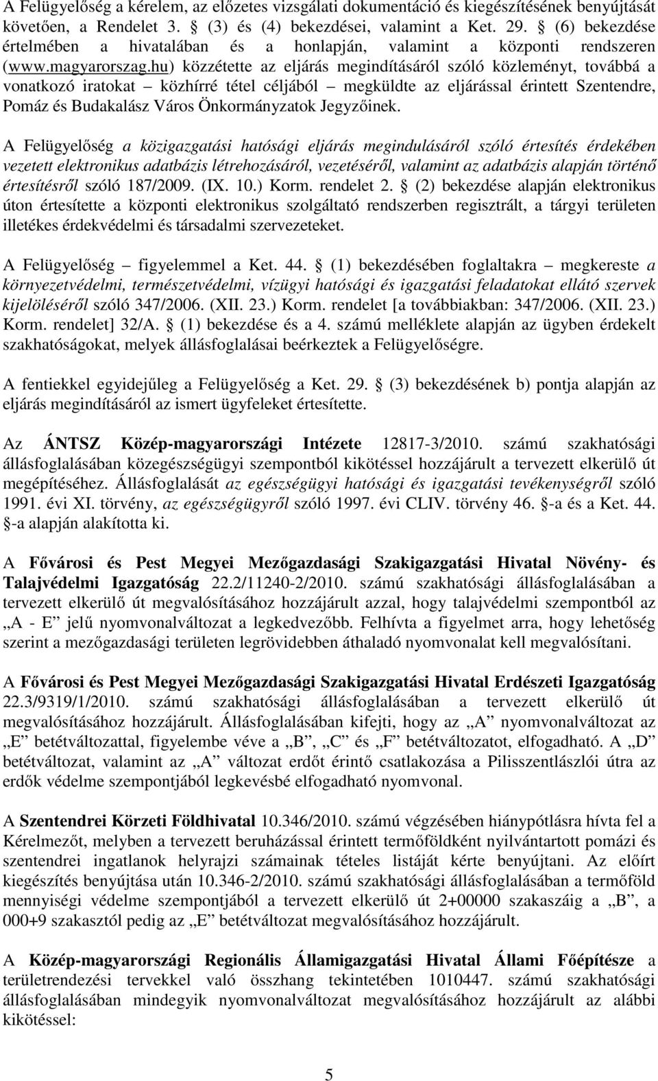 hu) közzétette az eljárás megindításáról szóló közleményt, továbbá a vonatkozó iratokat közhírré tétel céljából megküldte az eljárással érintett Szentendre, Pomáz és Budakalász Város Önkormányzatok