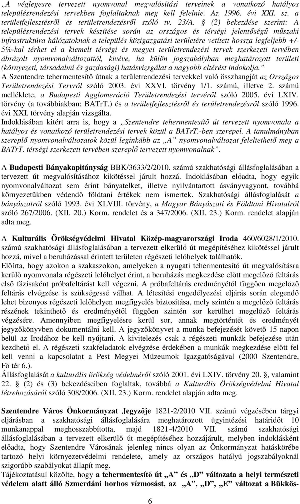 (2) bekezdése szerint: A településrendezési tervek készítése során az országos és térségi jelentőségű műszaki infrastruktúra hálózatoknak a település közigazgatási területére vetített hossza