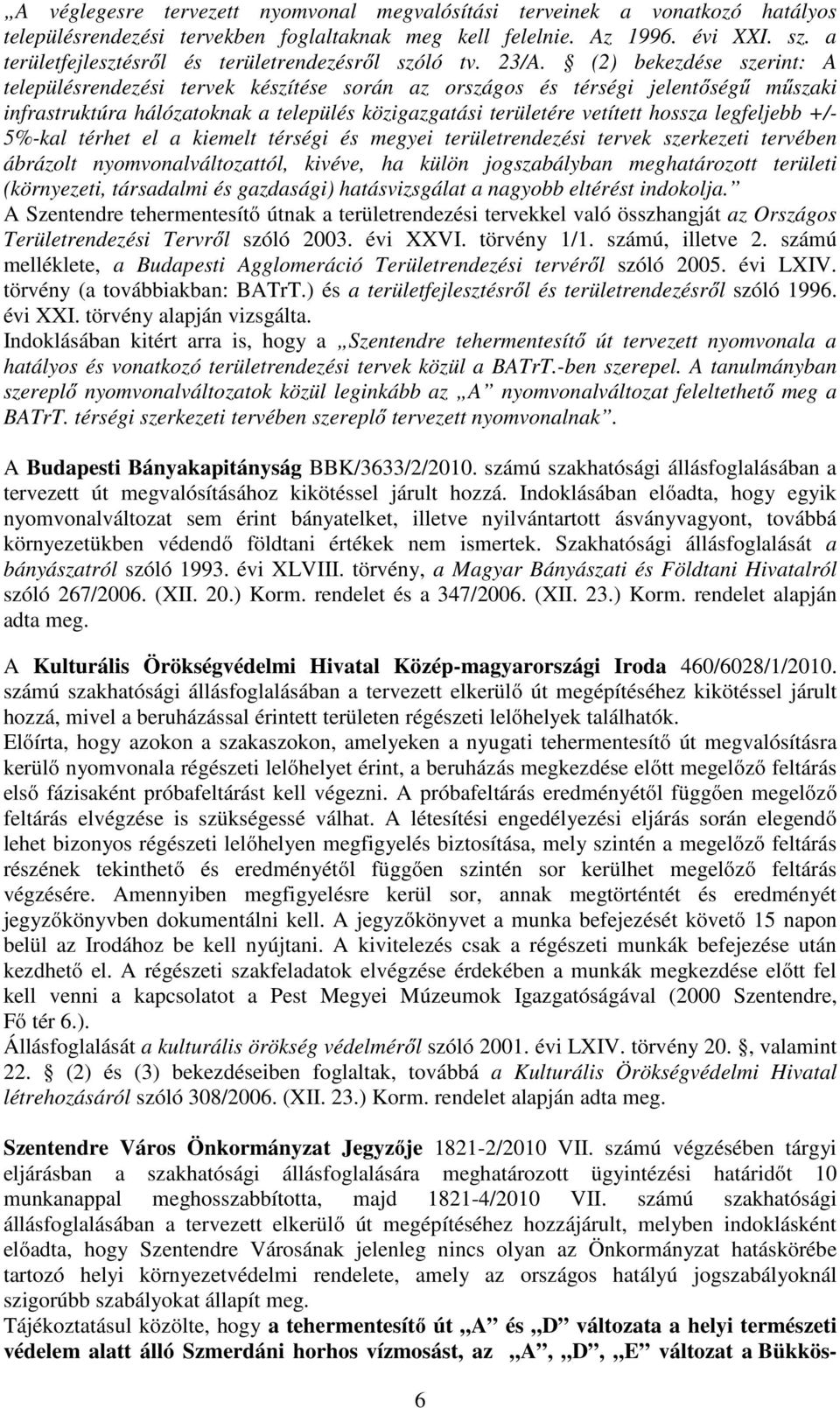 (2) bekezdése szerint: A településrendezési tervek készítése során az országos és térségi jelentőségű műszaki infrastruktúra hálózatoknak a település közigazgatási területére vetített hossza