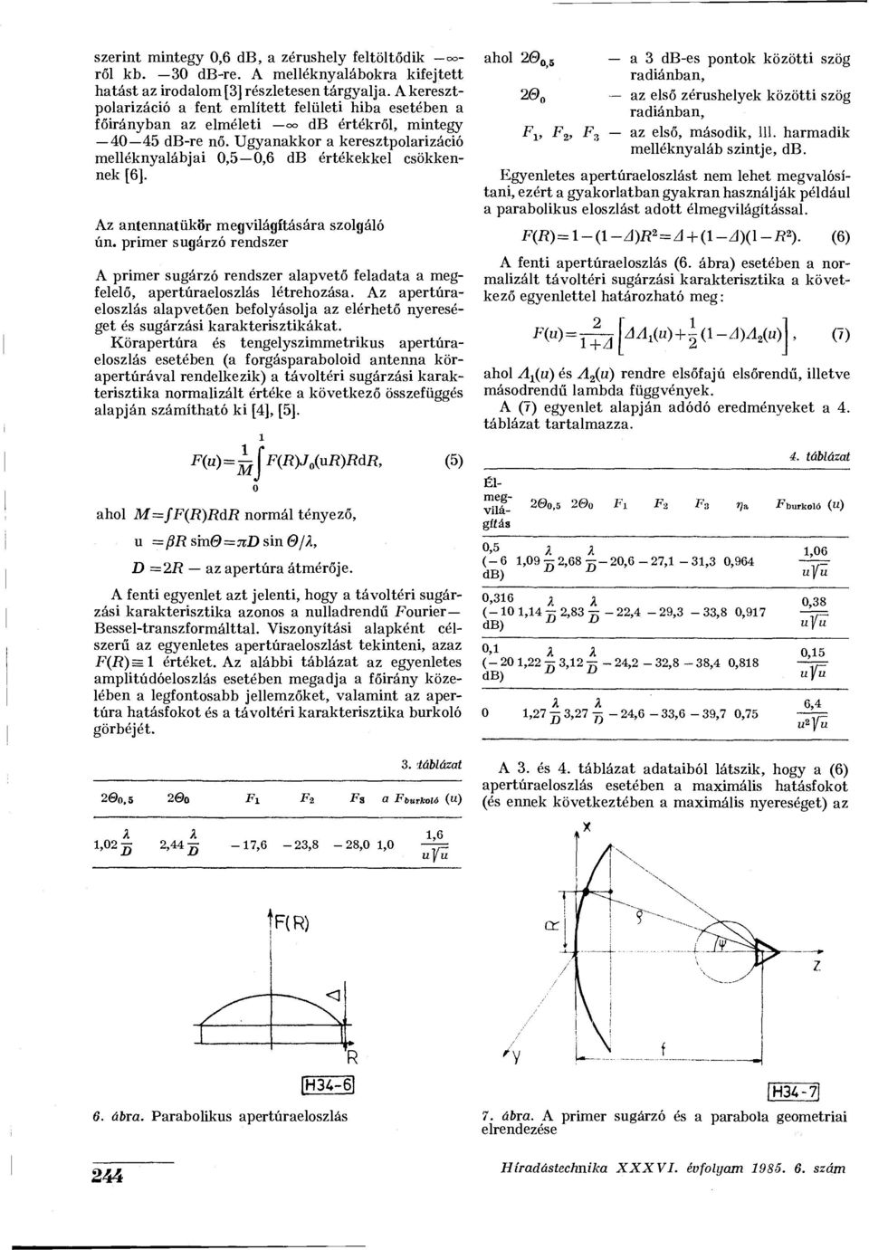 Ugyanakkor a keresztpolarizáció melléknyalábjai 0,5 0,6 db értékekkel csökkennek [6]. Az antennatükör megvilágítására szolgáló ún.