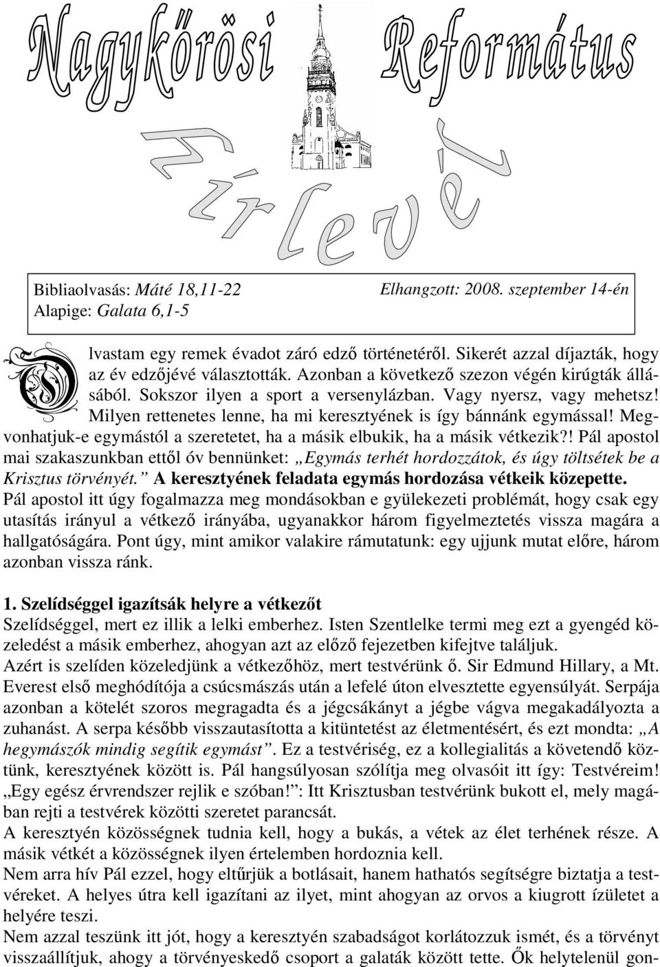 Megvonhatjuk-e egymástól a szeretetet, ha a másik elbukik, ha a másik vétkezik?! Pál apostol mai szakaszunkban ettıl óv bennünket: Egymás terhét hordozzátok, és úgy töltsétek be a Krisztus törvényét.