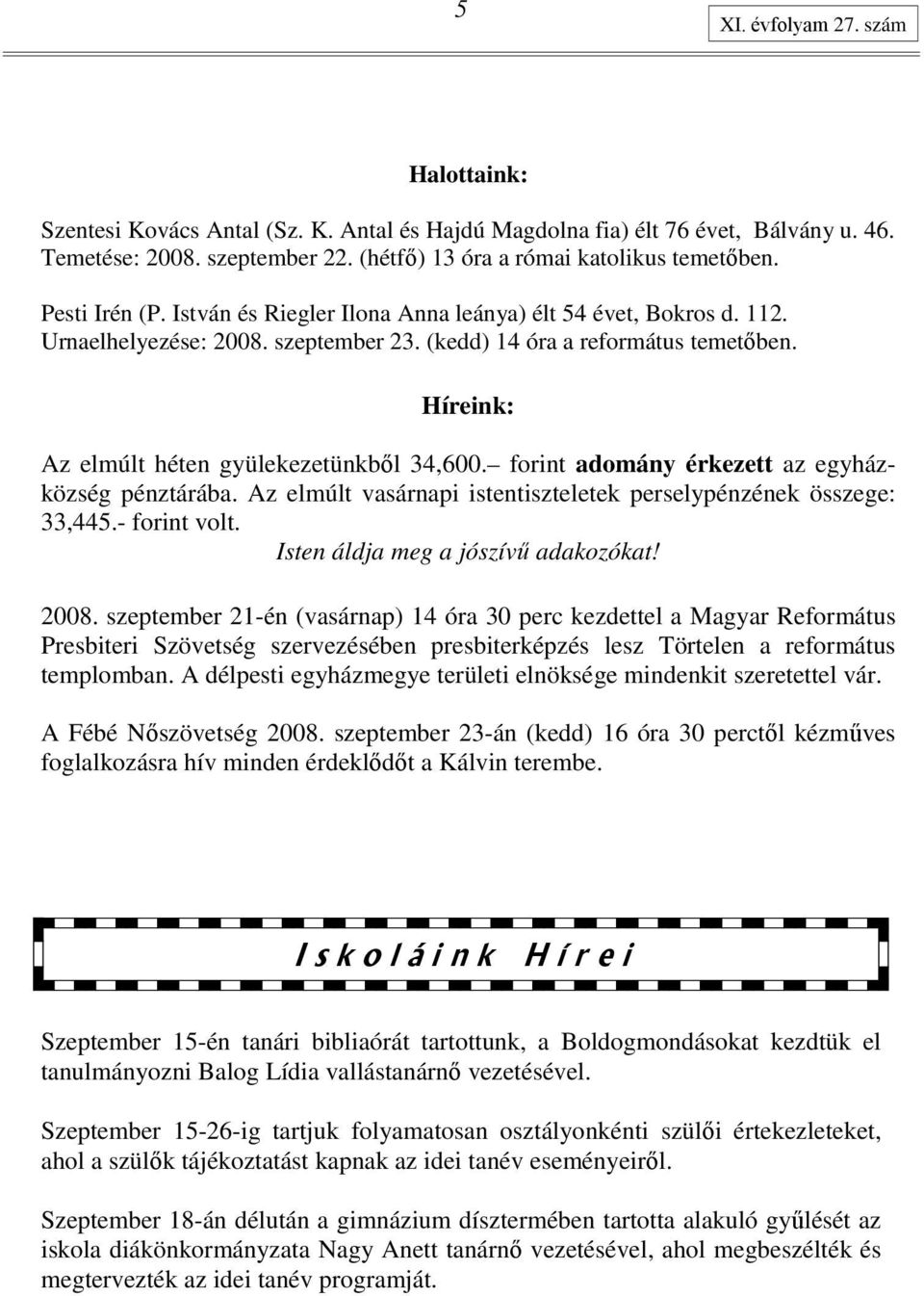 Híreink: Az elmúlt héten gyülekezetünkbıl 34,600. forint adomány érkezett az egyházközség pénztárába. Az elmúlt vasárnapi istentiszteletek perselypénzének összege: 33,445.- forint volt.