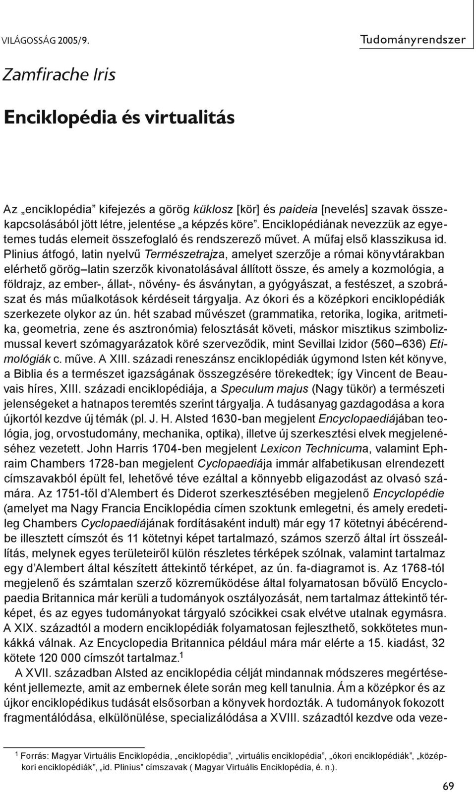Enciklopédiának nevezzük az egyetemes tudás elemeit összefoglaló és rendszerező művet. A műfaj első klasszikusa id.