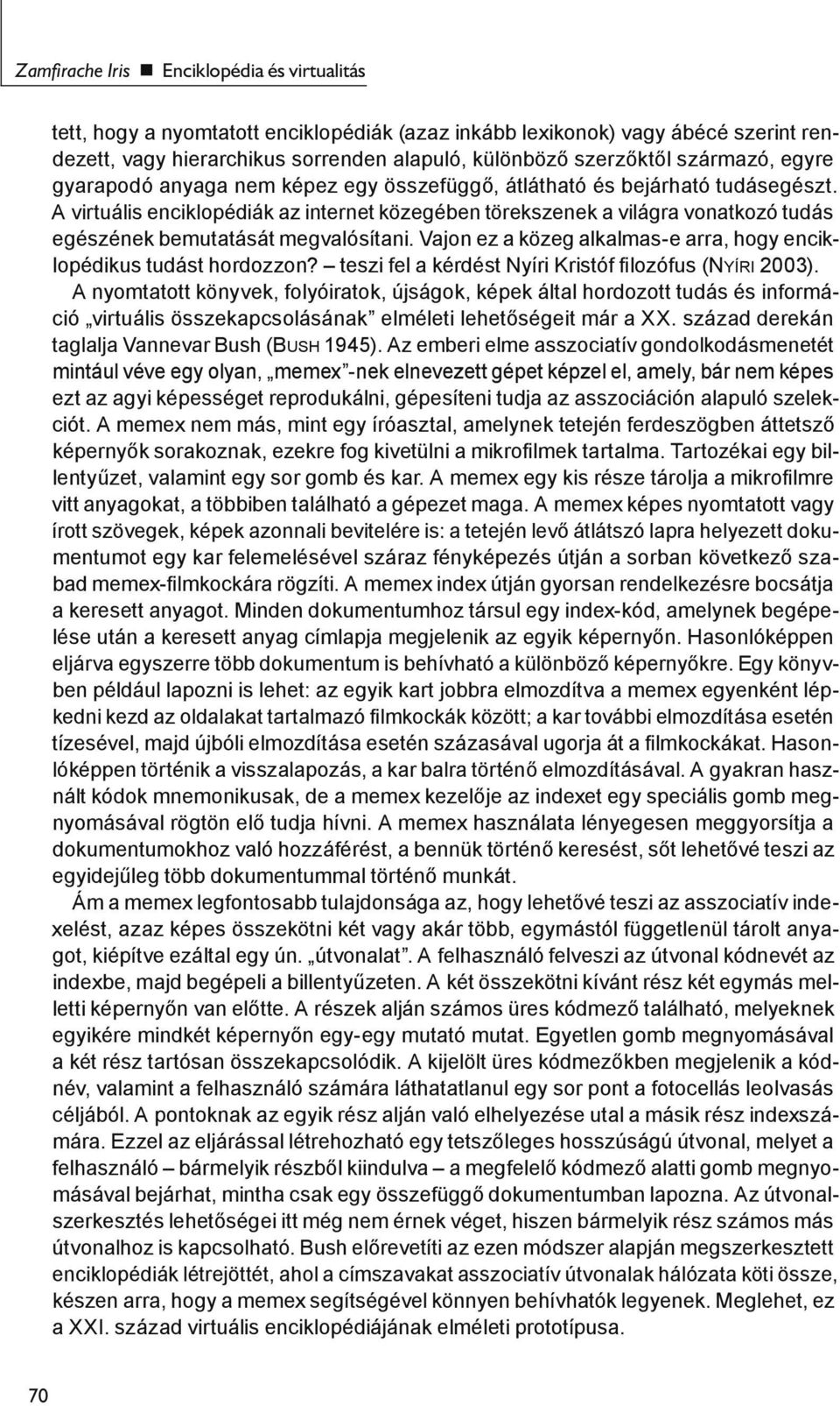 A virtuális enciklopédiák az internet közegében törekszenek a világra vonatkozó tudás egészének bemutatását megvalósítani. Vajon ez a közeg alkalmas-e arra, hogy enciklopédikus tudást hordozzon?