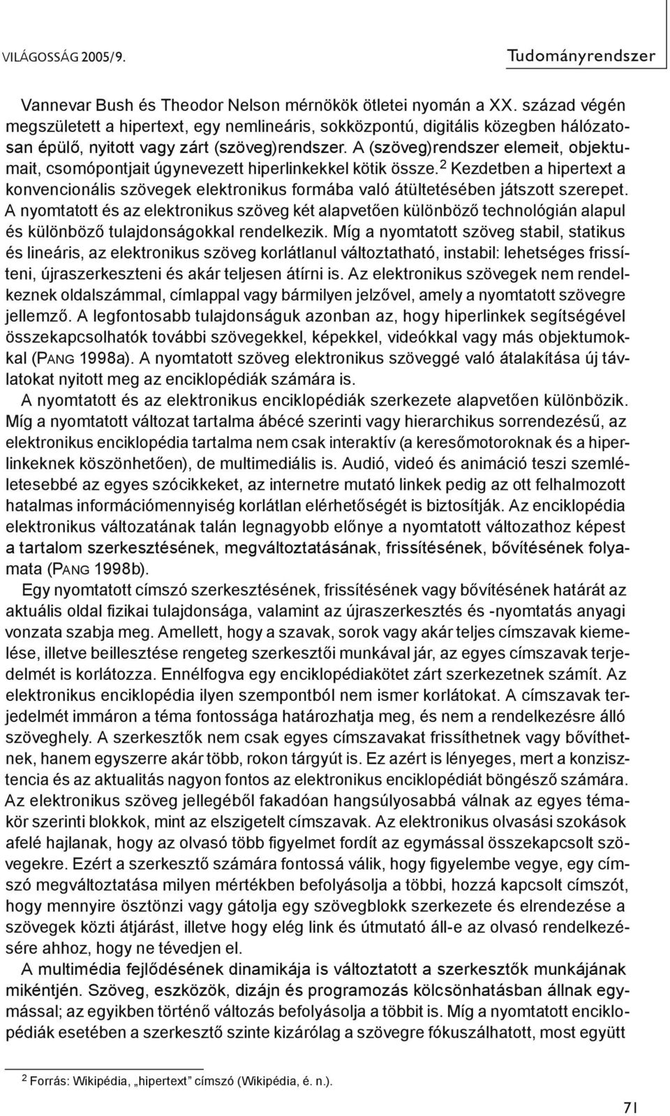 A (szöveg)rendszer elemeit, objektumait, csomópontjait úgynevezett hiperlinkekkel kötik össze.