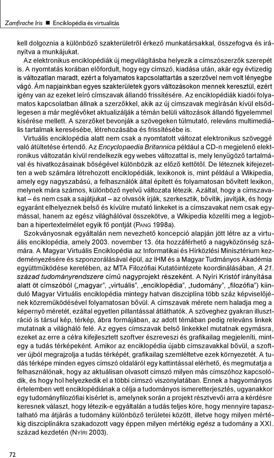 A nyomtatás korában előfordult, hogy egy címszó, kiadása után, akár egy évtizedig is változatlan maradt, ezért a folyamatos kapcsolattartás a szerzővel nem volt lényegbe vágó.