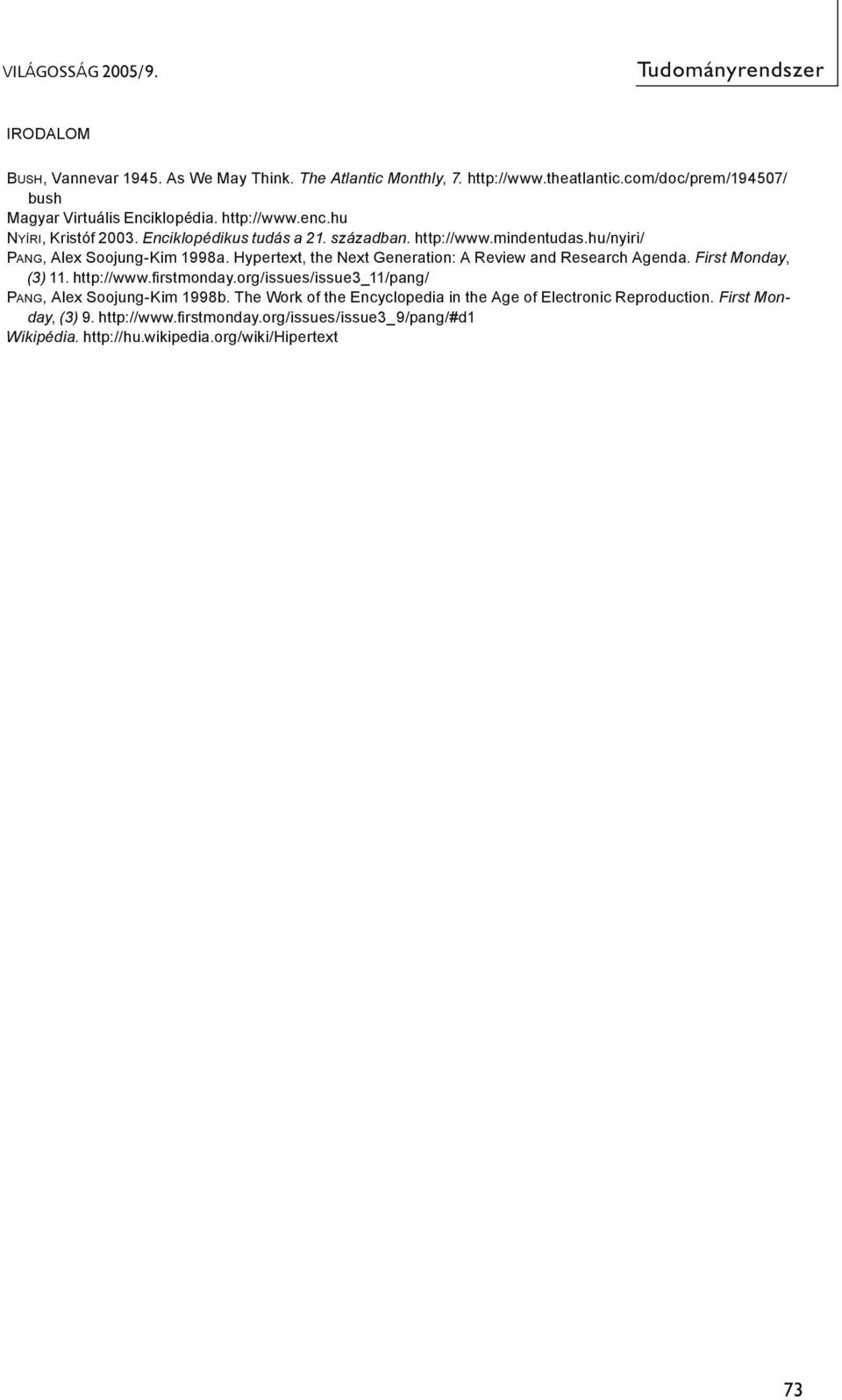 hu/nyiri/ Pang, Alex Soojung-Kim 1998a. Hypertext, the Next Generation: A Review and Research Agenda. First Monday, (3) 11. http://www.firstmonday.
